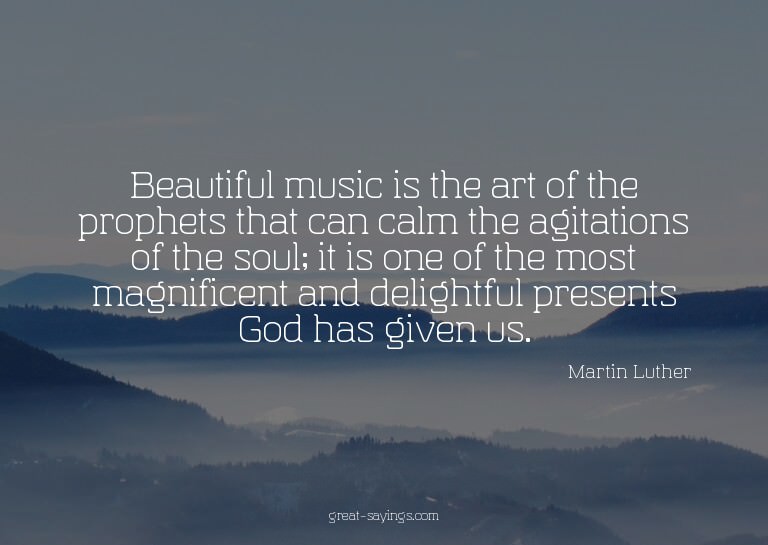 Beautiful music is the art of the prophets that can cal