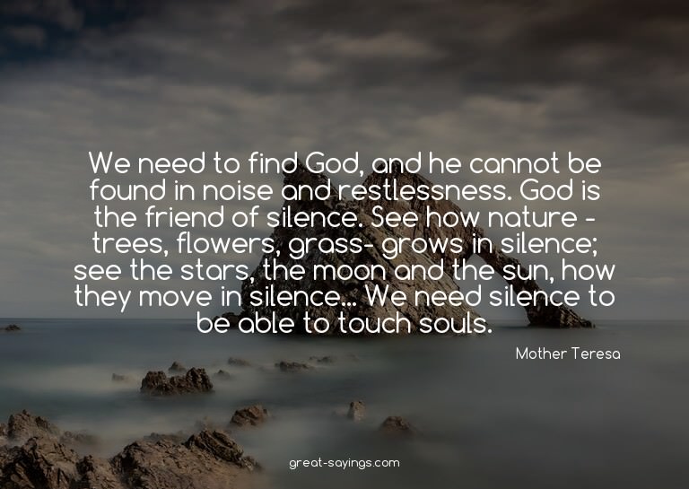 We need to find God, and he cannot be found in noise an