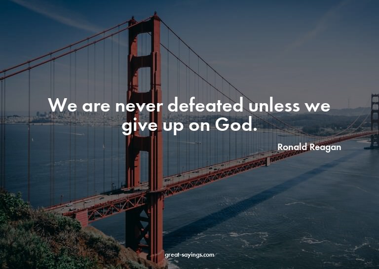 We are never defeated unless we give up on God.

