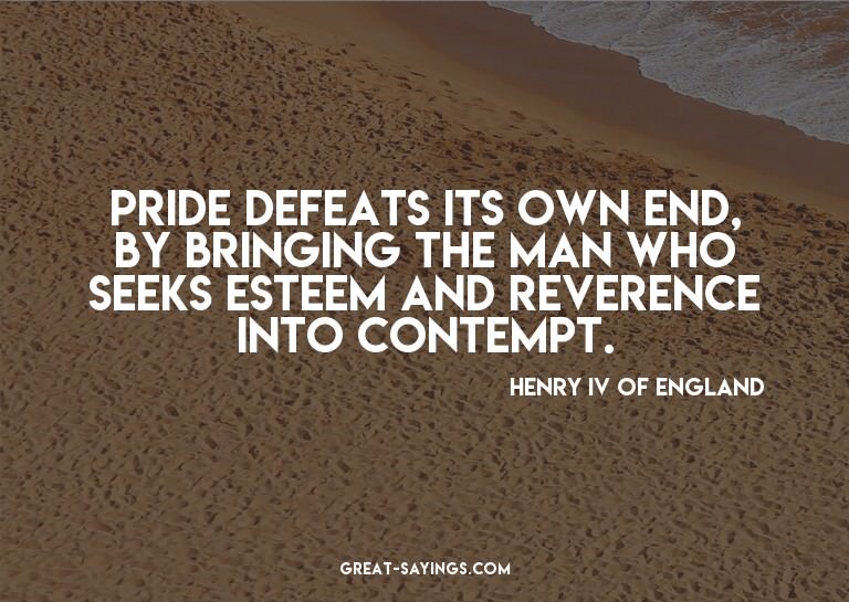 Pride defeats its own end, by bringing the man who seek