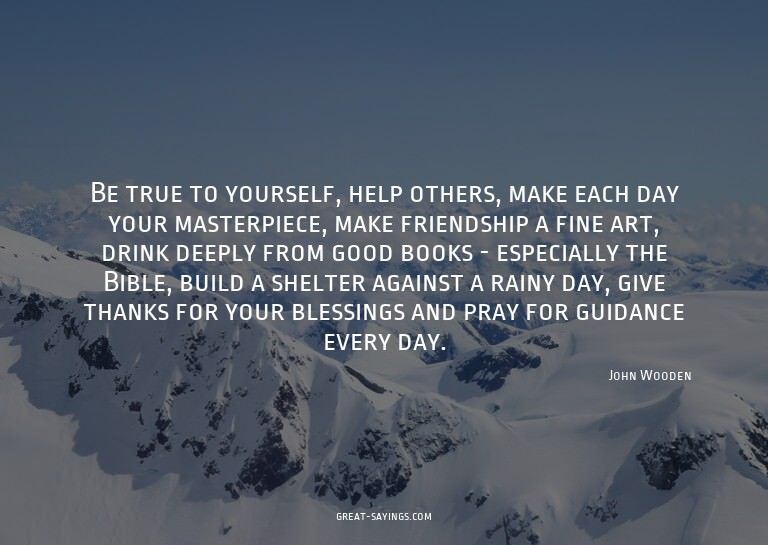 Be true to yourself, help others, make each day your ma
