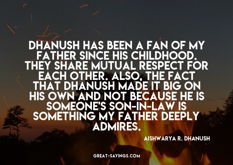 Dhanush has been a fan of my father since his childhood