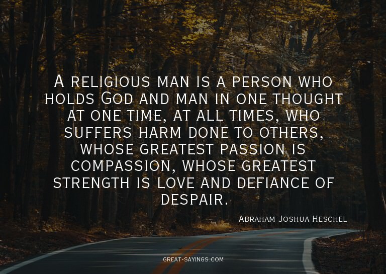 A religious man is a person who holds God and man in on
