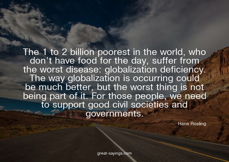 The 1 to 2 billion poorest in the world, who don't have