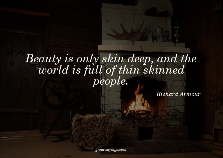 Beauty is only skin deep, and the world is full of thin