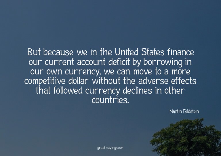 But because we in the United States finance our current