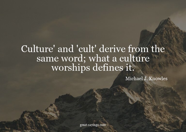 Culture' and 'cult' derive from the same word; what a c