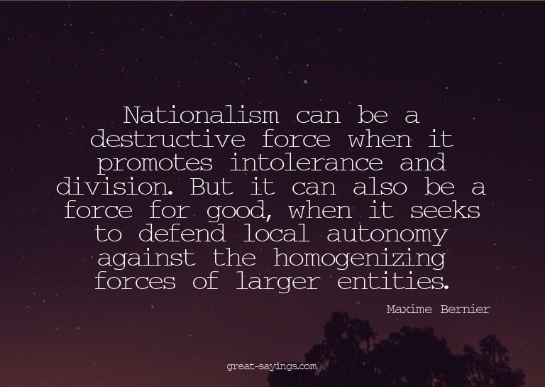 Nationalism can be a destructive force when it promotes