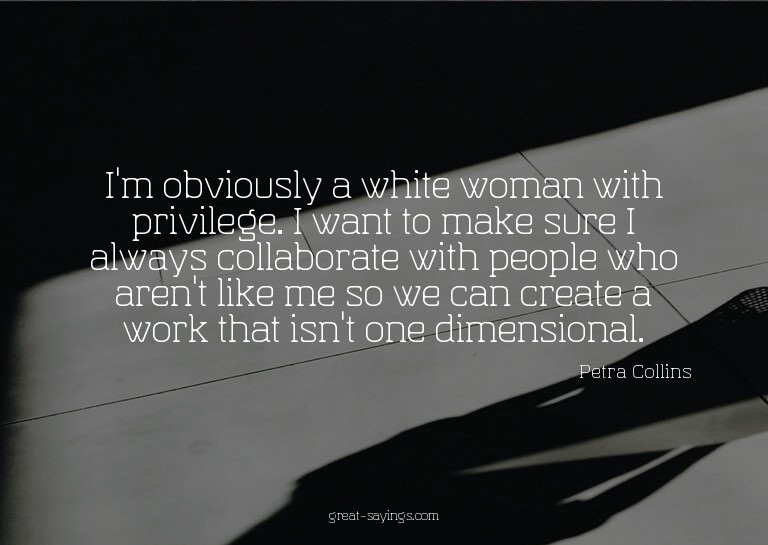 I'm obviously a white woman with privilege. I want to m