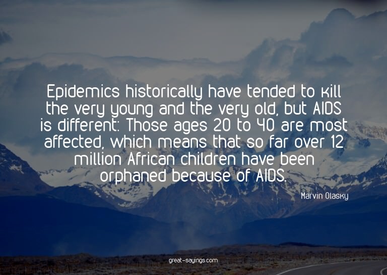 Epidemics historically have tended to kill the very you