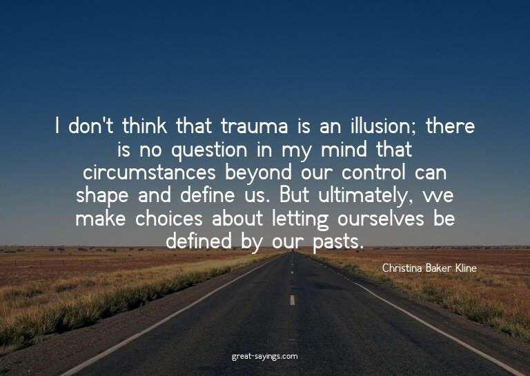 I don't think that trauma is an illusion; there is no q