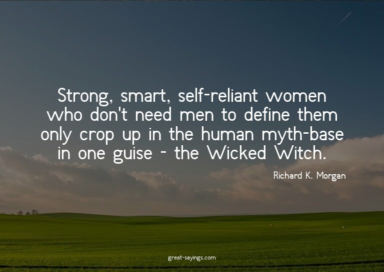 Strong, smart, self-reliant women who don't need men to
