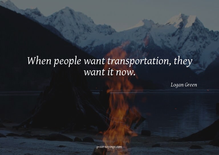 When people want transportation, they want it now.

