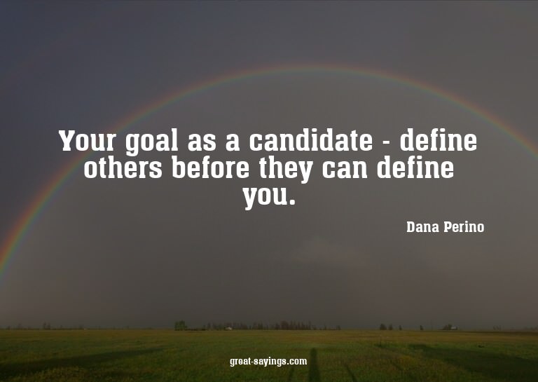Your goal as a candidate - define others before they ca