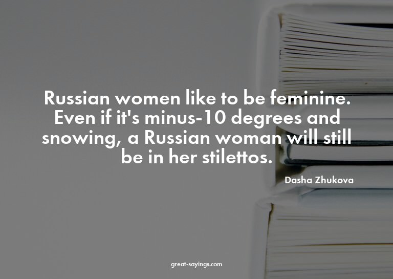 Russian women like to be feminine. Even if it's minus-1