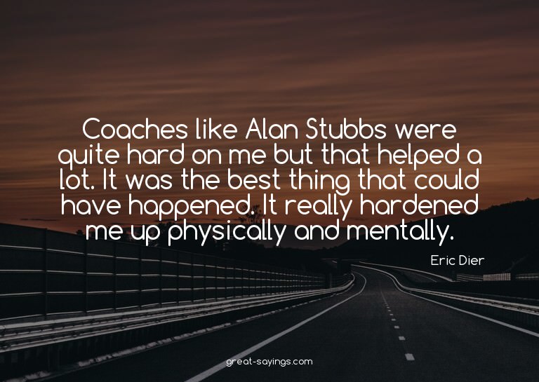 Coaches like Alan Stubbs were quite hard on me but that