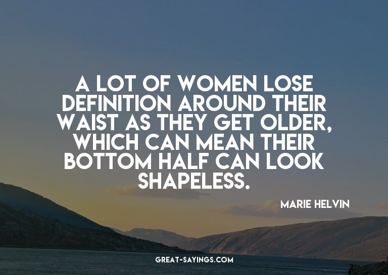 A lot of women lose definition around their waist as th