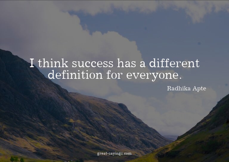 I think success has a different definition for everyone