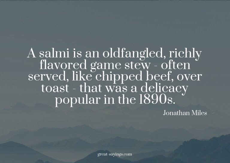 A salmi is an oldfangled, richly flavored game stew - o