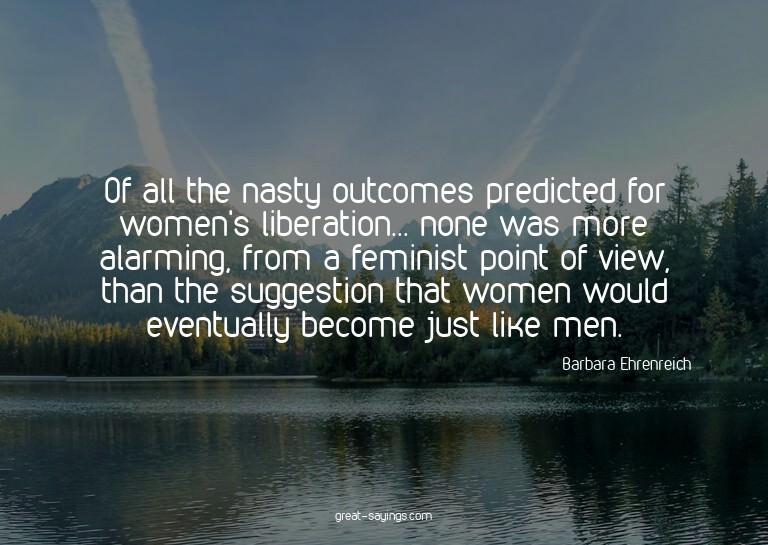 Of all the nasty outcomes predicted for women's liberat