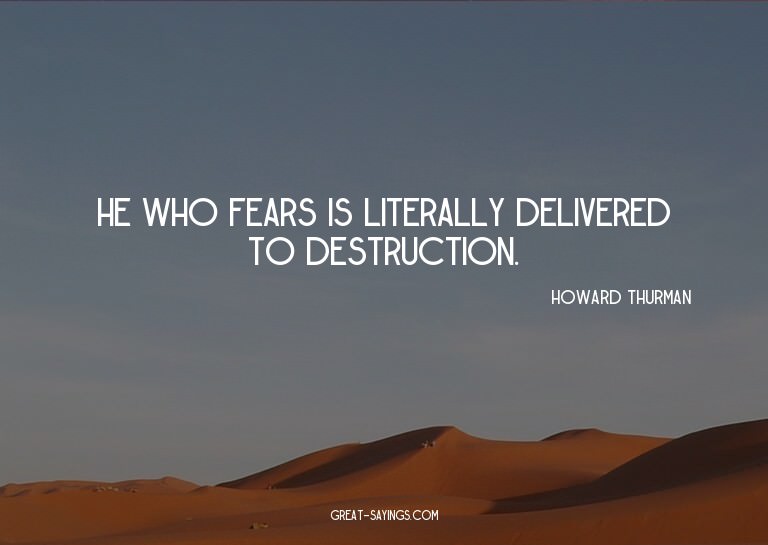 He who fears is literally delivered to destruction.

