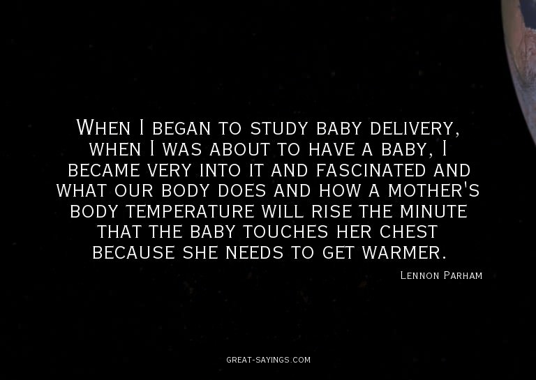 When I began to study baby delivery, when I was about t