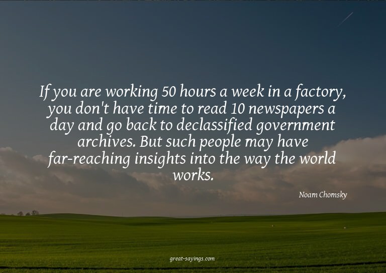 If you are working 50 hours a week in a factory, you do