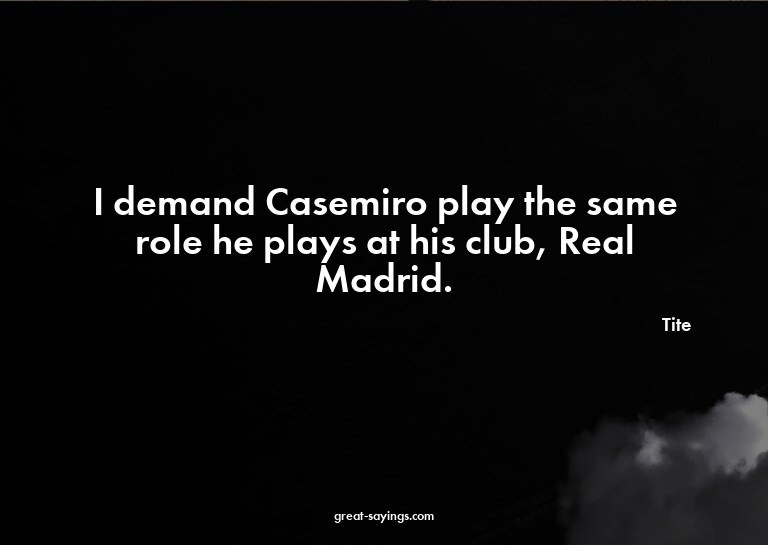 I demand Casemiro play the same role he plays at his cl