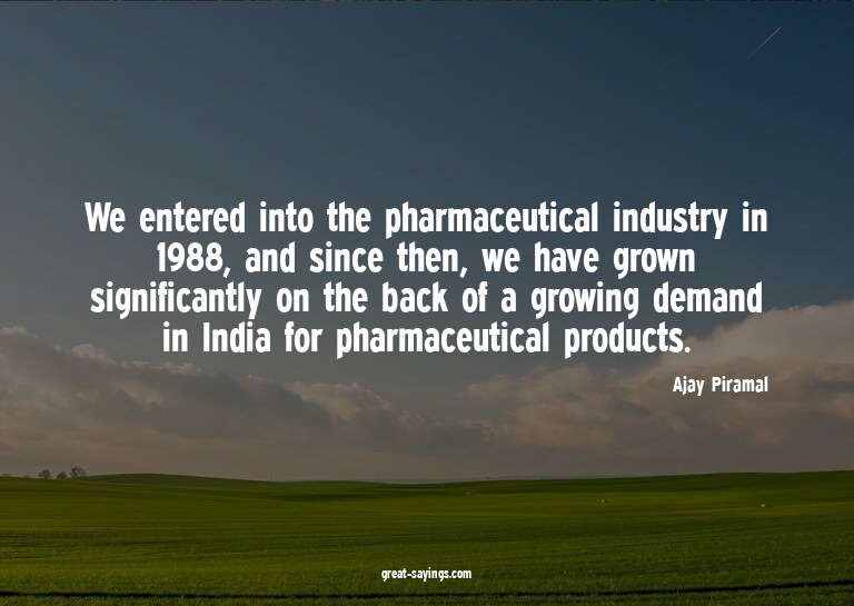 We entered into the pharmaceutical industry in 1988, an