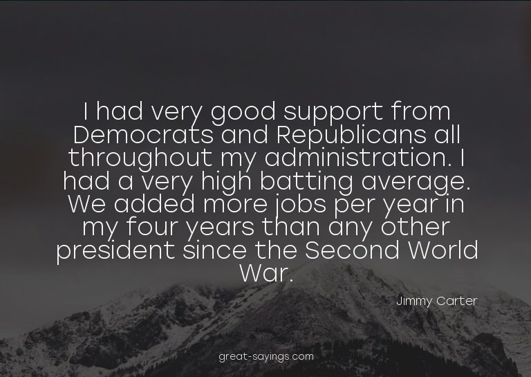 I had very good support from Democrats and Republicans
