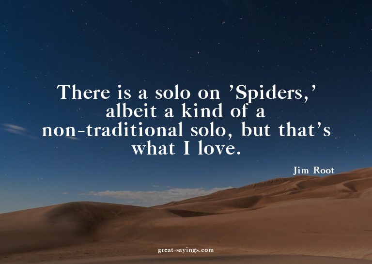 There is a solo on 'Spiders,' albeit a kind of a non-tr