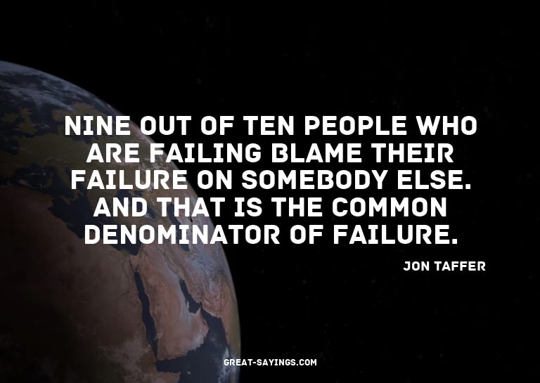 Nine out of ten people who are failing blame their fail