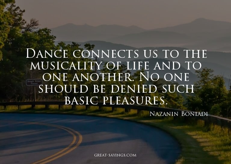 Dance connects us to the musicality of life and to one