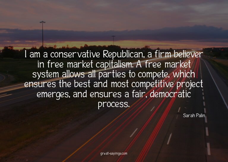 I am a conservative Republican, a firm believer in free