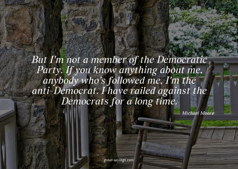 But I'm not a member of the Democratic Party. If you kn