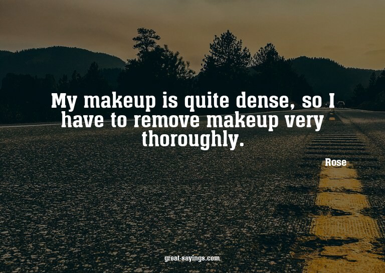 My makeup is quite dense, so I have to remove makeup ve