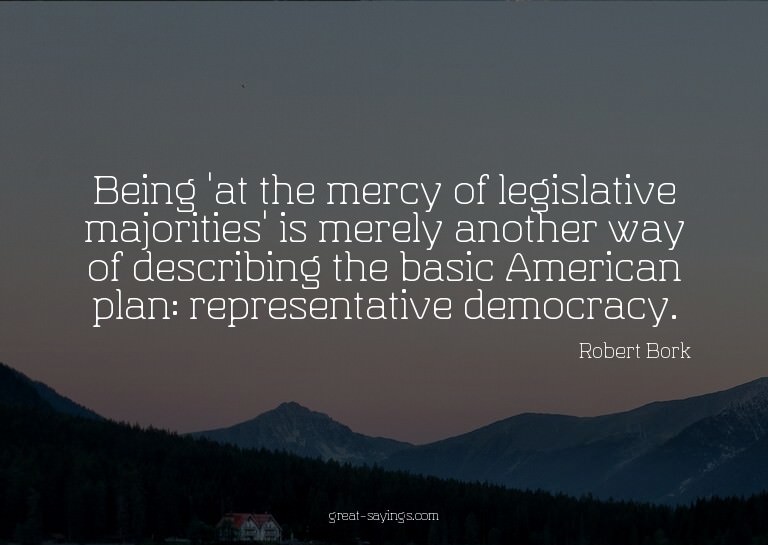 Being 'at the mercy of legislative majorities' is merel