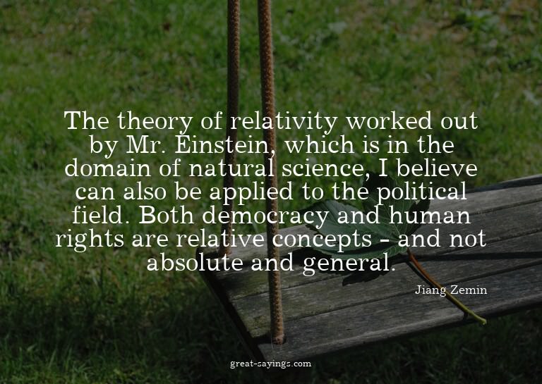 The theory of relativity worked out by Mr. Einstein, wh