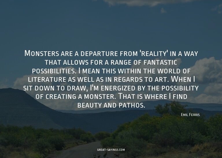 Monsters are a departure from 'reality' in a way that a