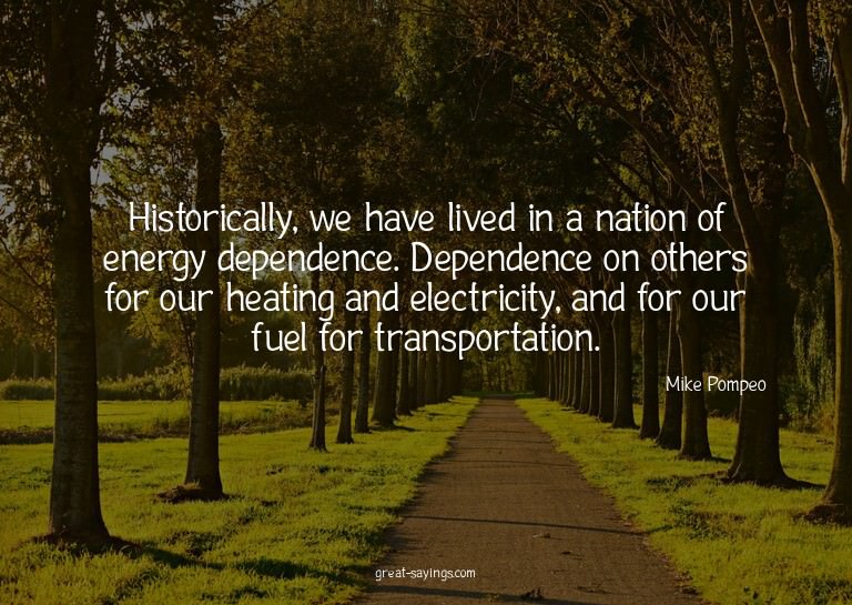 Historically, we have lived in a nation of energy depen