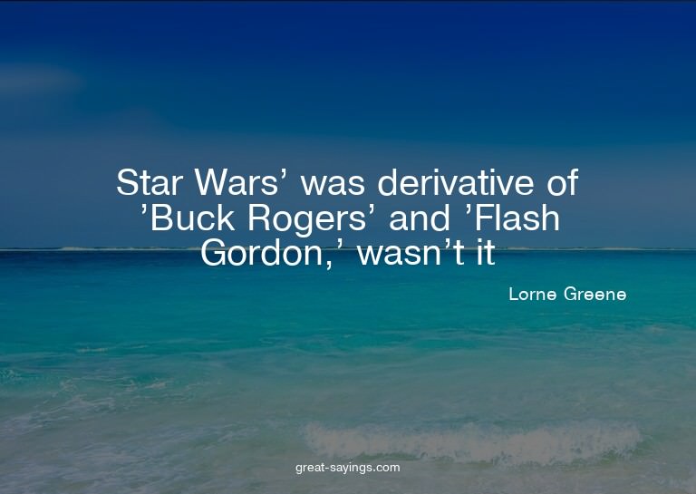 Star Wars' was derivative of 'Buck Rogers' and 'Flash G