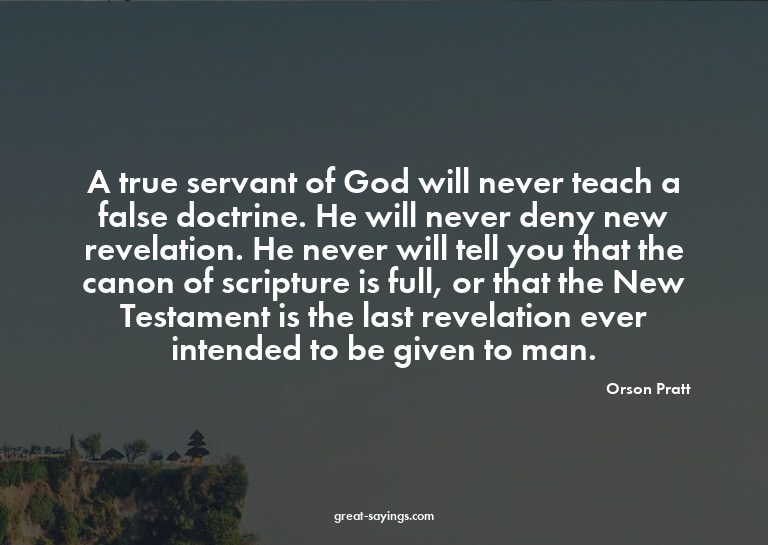 A true servant of God will never teach a false doctrine