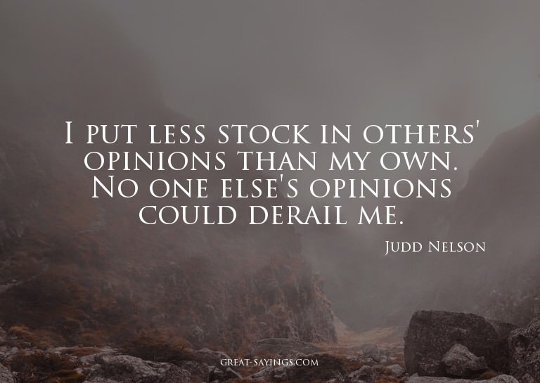 I put less stock in others' opinions than my own. No on