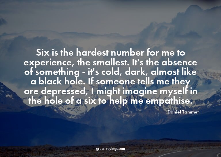 Six is the hardest number for me to experience, the sma