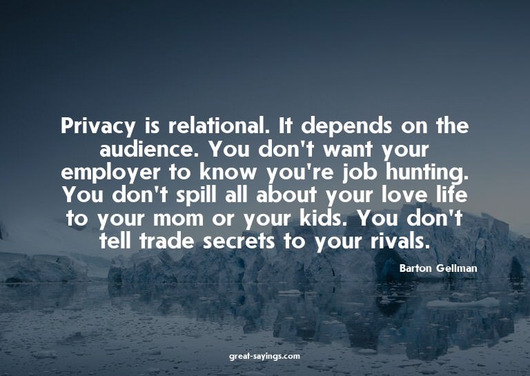 Privacy is relational. It depends on the audience. You