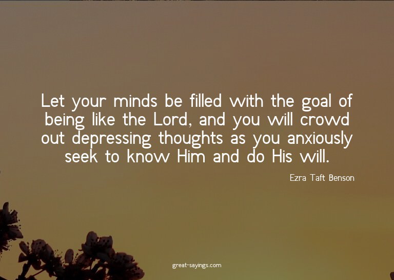 Let your minds be filled with the goal of being like th