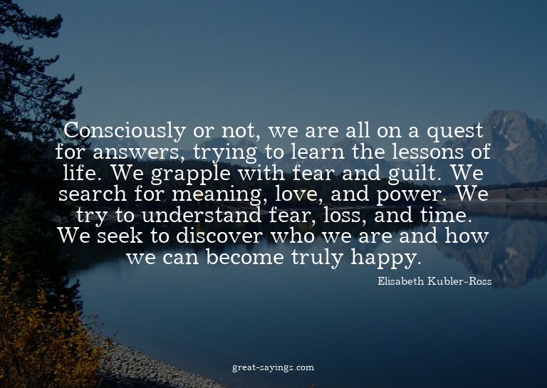 Consciously or not, we are all on a quest for answers,