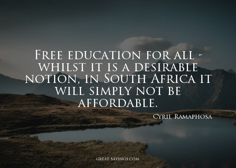 Free education for all - whilst it is a desirable notio