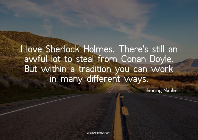 I love Sherlock Holmes. There's still an awful lot to s