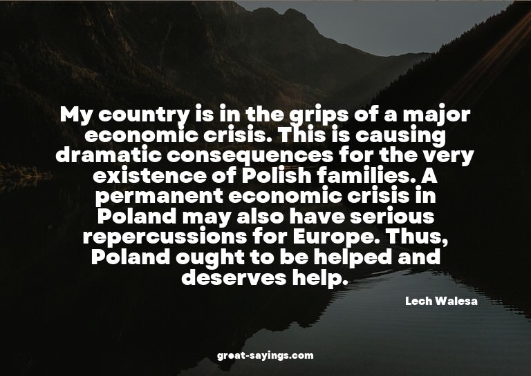 My country is in the grips of a major economic crisis.